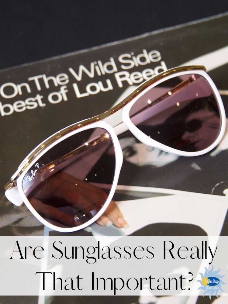 There's no question that when you wear sunglasses, you feel like you have more confidence. But are sunglasses really that important?